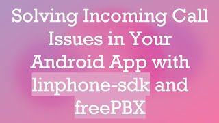 Solving Incoming Call Issues in Your Android App with linphone-sdk and freePBX