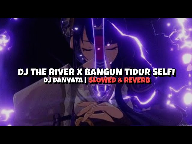 DJ THE RIVER X BANGUN TIDUR SELFI {SLOWED & REVERB} class=