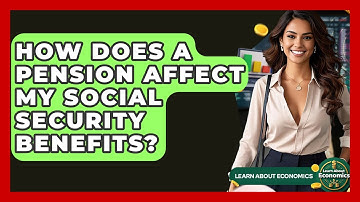 How Does A Pension Affect My Social Security Benefits? - Learn About Economics