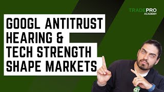 GOOGL Antitrust Hearing &amp; Tech Strength Shape Markets (LIVE Trade Plan)