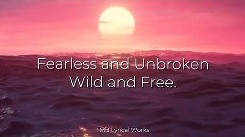 Fearless and Unbroken, Wild and Free.