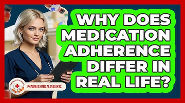 Why Does Medication Adherence Differ In Real Life? - Pharmaceutical Insights