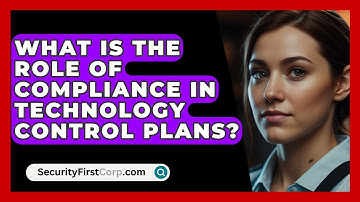 What Is The Role Of Compliance In Technology Control Plans? - SecurityFirstCorp.com