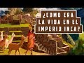 ¿Cómo era la vida  en el imperio Inca?