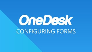 OneDesk - Configuring Forms