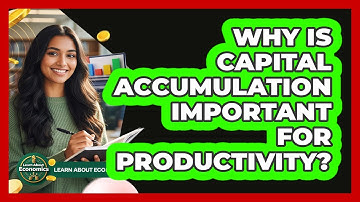 Why Is Capital Accumulation Important For Productivity?