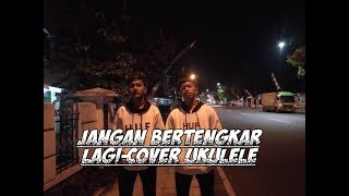 Jangan Bertengkar Lagi-KangenBand (Cover Ukulele)
