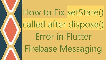 How to Fix setState() called after dispose() Error in Flutter Firebase Messaging