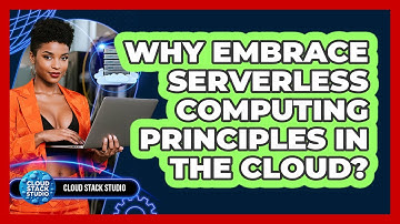Why Embrace Serverless Computing Principles In The Cloud? - Cloud Stack Studio