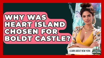 Why Was Heart Island Chosen For Boldt Castle? - Learn About New York