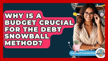 Why Is A Budget Crucial For The Debt Snowball Method? - Your Guide to Budgeting