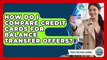 How Do I Compare Credit Cards for Balance Transfer Offers? | Points and Perks Channel News