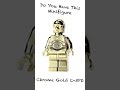 Do You Have This Minifigure | Star Wars (Chrome Gold C-3PO)