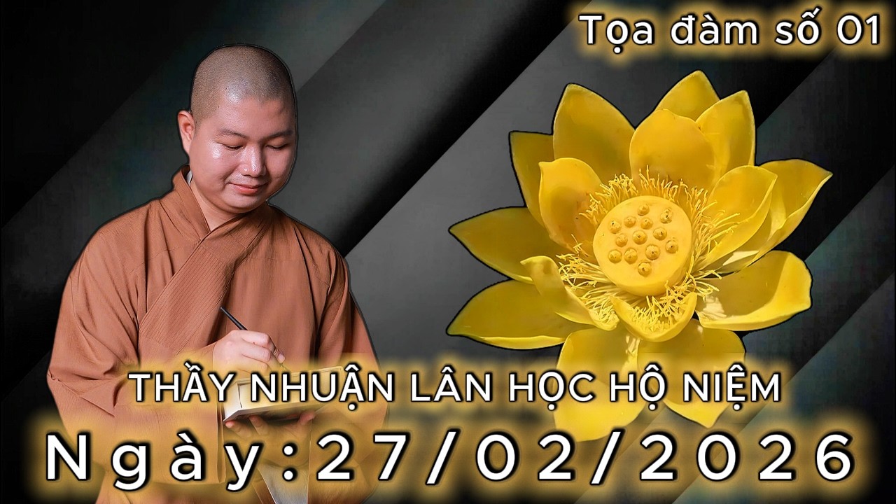 TỌA ĐÀM SỐ 01: THẦY NHUẬN LÂN HỌC HỘ NIỆM (BUỔI TỐI) Ngày: 27/02/2026