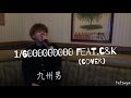 1/6000000000 feat.C&amp;K  九州男(cover)