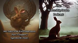 102: Tales from Watership Down Part 1 Chapter 7 Speedwell's Story