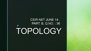 TOPOLOGY: CSIR NET JUNE 2014, Part - B, Q.No. 36
