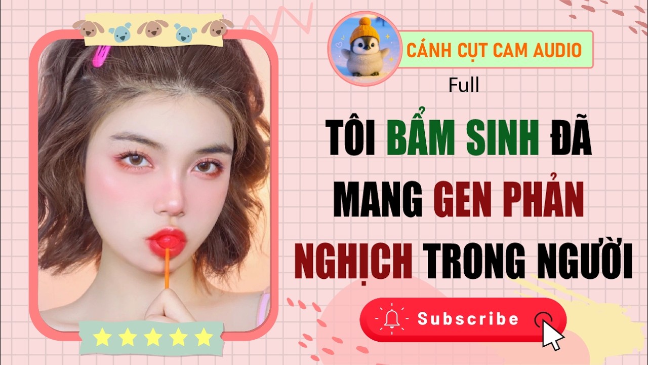 FULL: Tôi Bẩm Sinh Đã Mang Gen Phản Nghịch Trong Người | Cánh Cụt Cam Audio