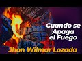 CUANDO SE APAGA EL FUEGO - Misionero John Wilmar Lozada