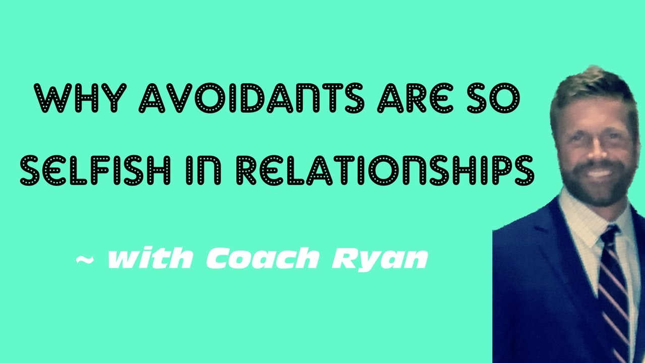 Why avoidants are so SELFISH in relationships