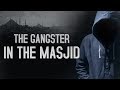 The Gangster In The Masjid