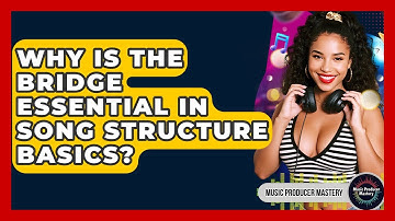 Why Is The Bridge Essential In Song Structure Basics? - Music Producer Mastery
