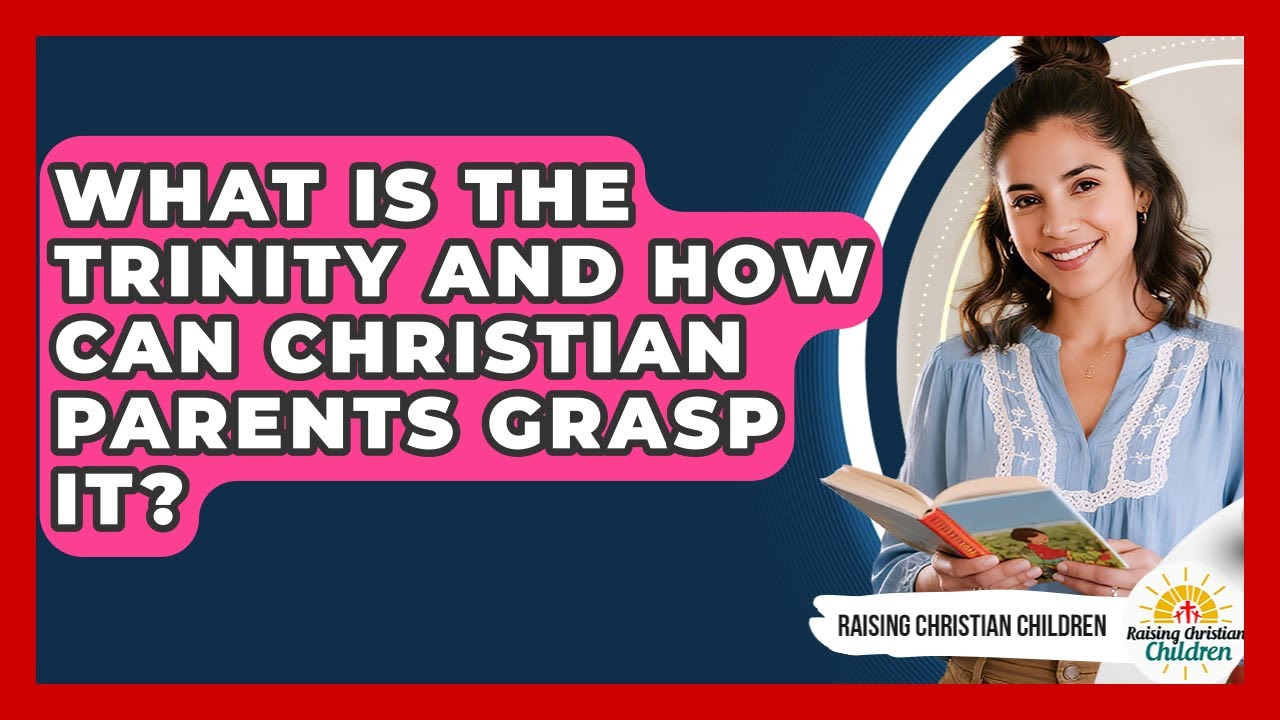 What Is The Trinity And How Can Christian Parents Grasp It? - Raising Christian Children
