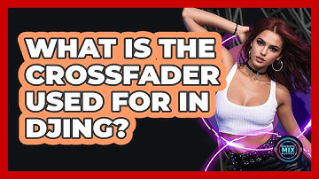 What Is the Crossfader Used For in DJing?