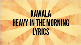 Kawala - Heavy In The Morning lyrics