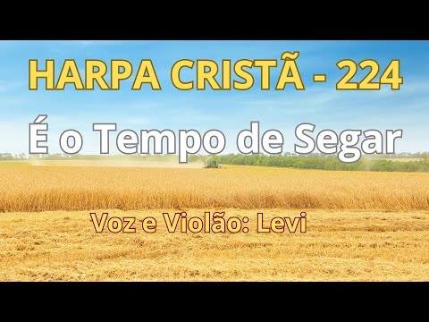 Harpa Cristã - 224 - É o Tempo de Segar - Levi - com letra