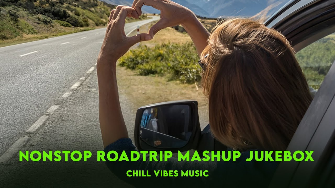 Long Road Trip Love Mashup Jukebox | Long Drive Songs Nonstop | Chill Vibes Music