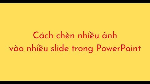 Cách chèn nhiều ảnh vào nhiều slide trong PowerPoint