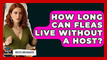 How Long Can Fleas Live Without A Host? - Insects and Invaders