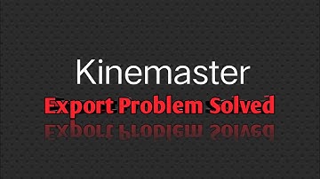 Kinemaster Export Problem Solution Solved New 2021