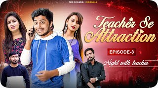 Teacher Se Attraction | Ep03 - Night With Teacher | New Web Series |  This is Sumesh