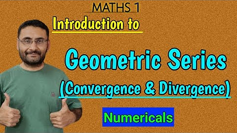 Geometric Series | Convergence & Divergence | Numericals | Maths 1
