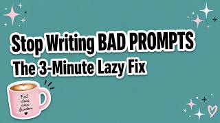 Stop Writing Bad Prompts: The 3-Minute Lazy Workflow That Actually Works