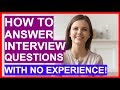 How To Answer Interview Questions With NO EXPERIENCE! (PASS Your Interview)