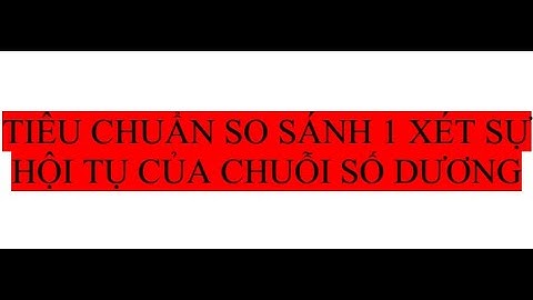 Giải tích hàm một biến - Tiêu chuẩn so sánh 1 xét sự hội tụ của chuỗi số dương