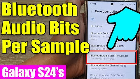 Galaxy S24/S24+/Ultra: How to Change Bluetooth Bits Per Sample