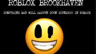 Something bad will happen soon eas scenario in roblox (roblox brookhaven)