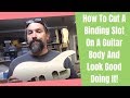 How To Cut A Binding Slot On A Guitar Body And Look Good Doing It!