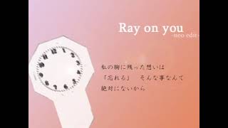 Ray on you -neo edit-