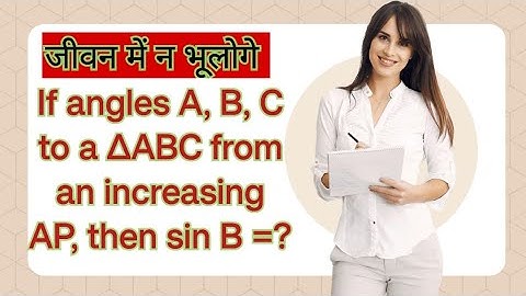 If angles A, B, C to a ∆ABC from an increasing AP, then sin B =