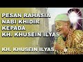 PESAN RAHASIA NABI KHIDIR KEPADA KH KHUSEIN ILYAS || [HD AUDIO VIDEO]