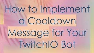 How to Implement a Cooldown Message for Your TwitchIO Bot