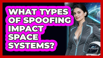 What Types Of Spoofing Impact Space Systems?