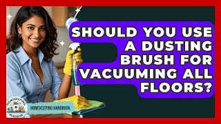 Should You Use A Dusting Brush For Vacuuming All Floors? - Homekeeping Handbook