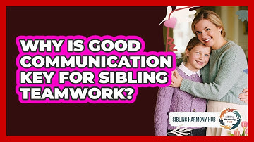 Why Is Good Communication Key For Sibling Teamwork? - Sibling Harmony Hub