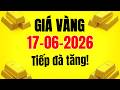 Giá vàng hôm nay 17/6/2026: Vàng trong nước 9999 sjc tiếp đà tăng